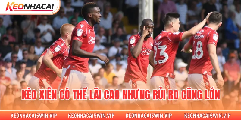 Kèo xiên có thể lãi cao nhưng rủi ro cũng lớn