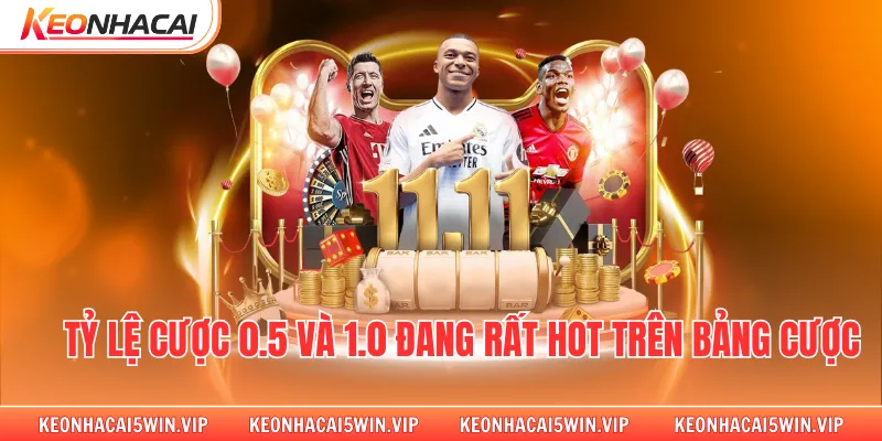 Tỷ lệ cược 0.5 và 1.0 đang rất hot trên bảng cược